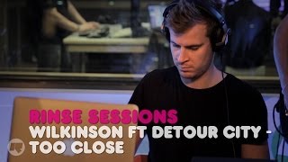 Wilkinson - Too Close ft Detour City — Rinse Sessions