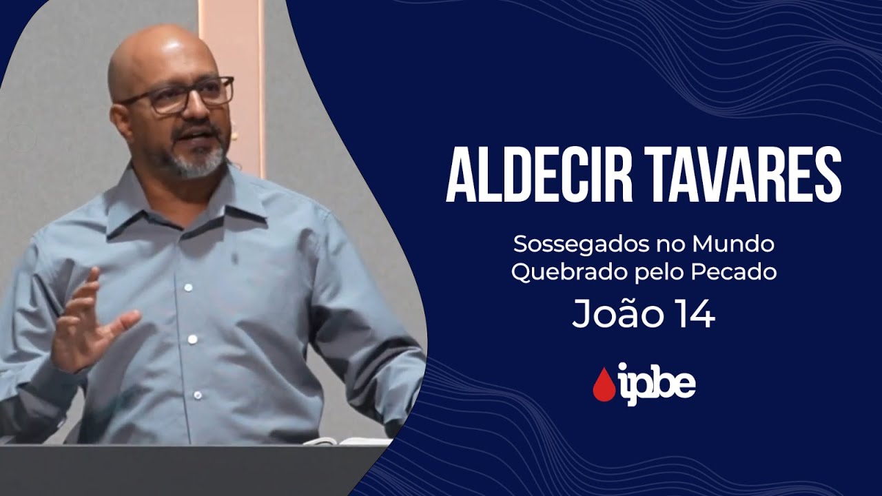 Sossegados no Mundo Quebrado pelo Pecado | João 14 - Aldecir Tavares