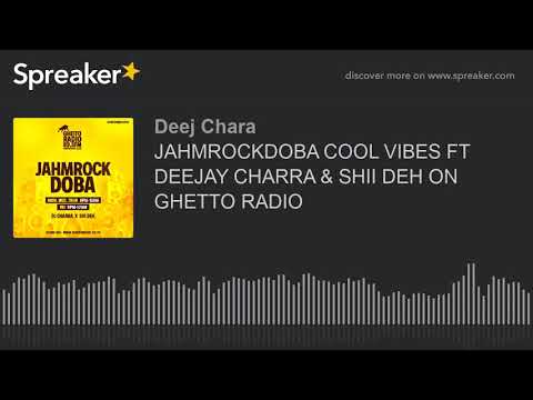 JAHMROCKDOBA COOL VIBES FT DEEJAY CHARRA & SHII DEH ON GHETTO RADIO (made with Spreaker)