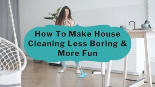 How To Make House Cleaning Less Boring & More Fun