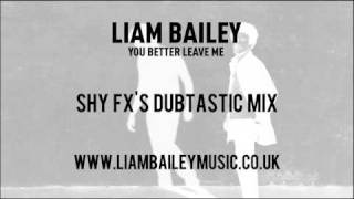 Liam Bailey - You Better Leave Me (Shy FX's Dubtastic mix)
