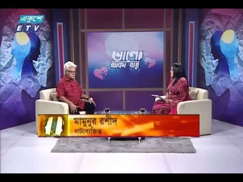 ভালো থাকা যায় || আলোচক : মামুনুর রশীদ (নাট্যব্যক্তিত্ব) || ১৮ অক্টোবর ২০১৯ || উপস্থাপক : মুনিয়া ইউসুফ মেমী