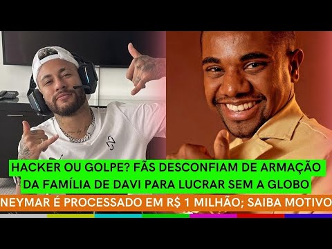 HACKER OU GOLPE? Família de Davi é ACUSADA + Neymar PROCESSADO em R$ 1 MILHÃO + Atriz vende MANSÃO