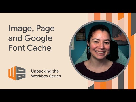 Cache your fonts, images & pages - Unpacking the Workbox