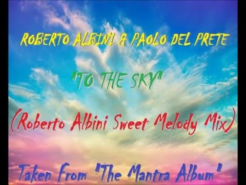 Roberto Albini & Paolo Del Prete   To The Sky Roberto Albini Sweet Melody Mix