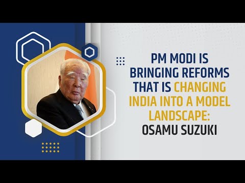 PM Modi is bringing reforms that is changing India into a model landscape: Osamu Suzuki
