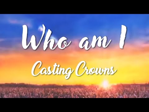 Who am I - Casting Crowns (Lyrics)