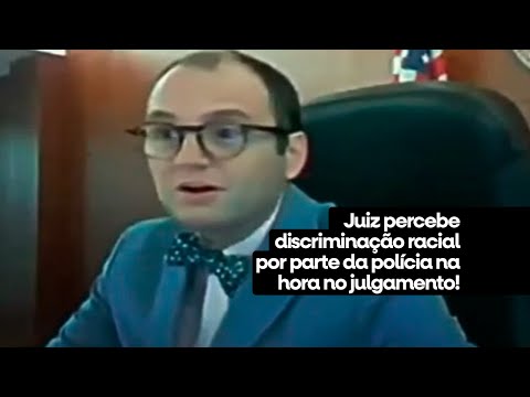 Juiz percebe discriminação racial durante julgamento