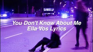 You Don&#39;t Know About Me || Ella Vos Lyrics