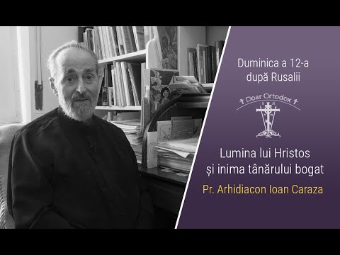 Duminica a 12-a după Rusalii / Lumina lui Hristos și inima tânărului bogat - Pr. Arhid. Ioan Caraza