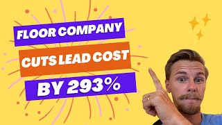 How We Cut The Lead Cost Of a Flooring Company By 293% | IN DEPTH CASE STUDY