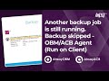 Another backup job is still running. Backup skipped - OBM_ACB Agent (Run on Client)
