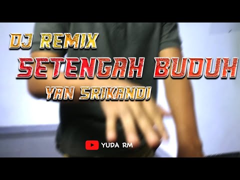 DJ REMIX MANTUL !! SETENGAH BUDUH ( YUDA RM )