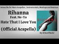 Rihanna Feat Ne Yo Hate That I Love You Official Acapella
