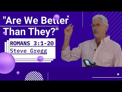 Romans 3:1-20 "Are We Better Than They?" - Steve Gregg's verse-by-verse bible teaching