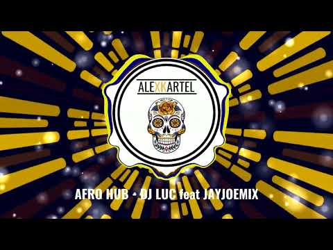 |AFRO| AFRO HUB - DJ LUC feat JAYJOEMIX