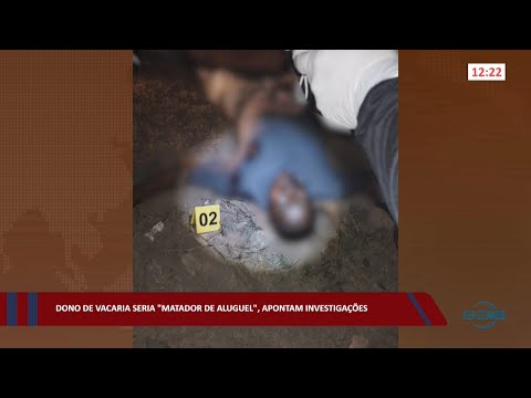 Dono de Vacaria seria “Matador de aluguel”, apontam investigações 01 08 2022