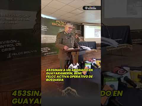 🚨 453sinan a un abogado en Guayaramerín, Beni: FELCC activa operativo de búsqueda