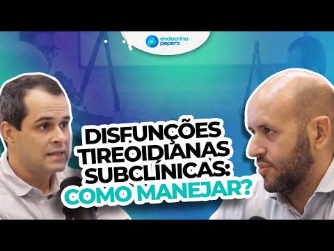 Podcast Endocrinopapers - Disfunções tireoidianas subclínicas – como manejar?