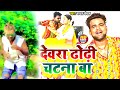 Devra Dhodi Chatni Na Ba Bhojpuri Gana Devra Dhodi Chatana Ba New Song
