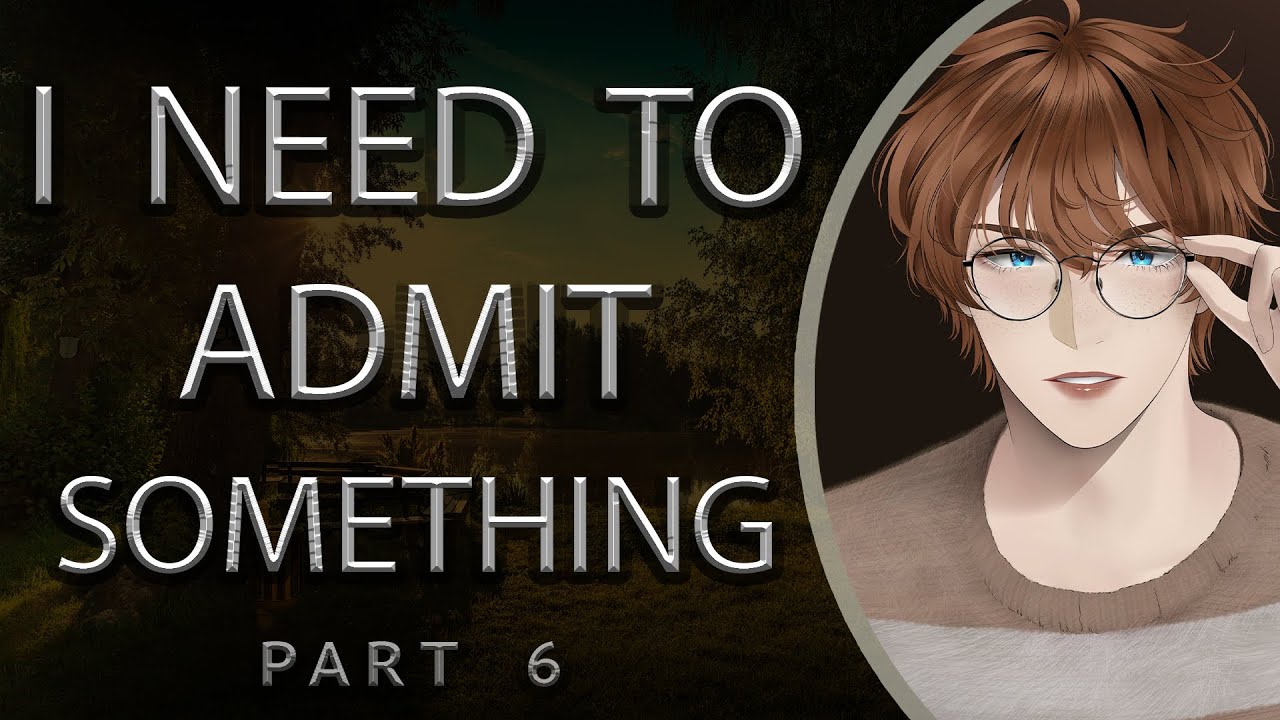 I Need to Admit Something [Part 6]