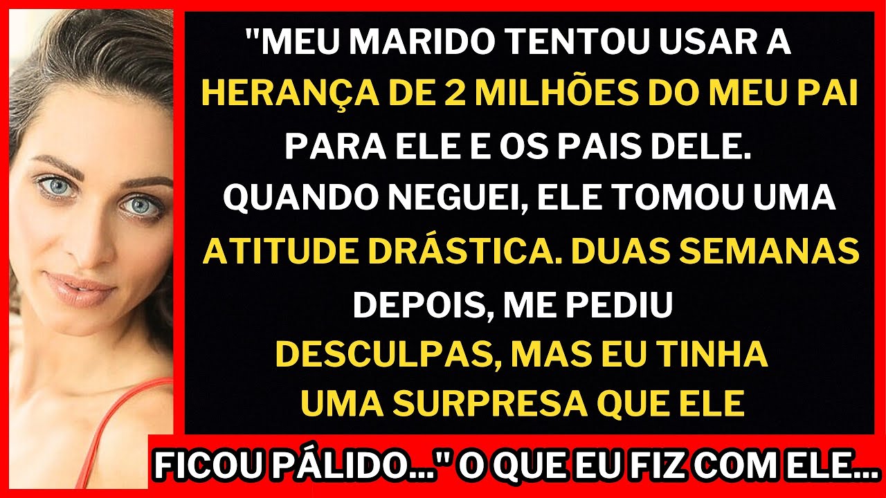 Meu marido TENTOU usar a herança do meu pai para ele e os pais dele. Quando neguei, ele tomou uma...