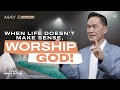 When Life Doesn T Make Sense Worship God Peter Tan Chi May 4 2025