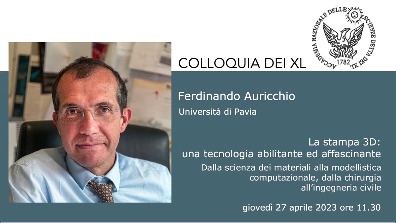 La stampa 3D: una tecnologia abilitante e affascinante. Dalla scienza dei materiali alla modellistica computazionale, dalla chirurgia all’ingegneria civile</br>Ferdinando Auricchio