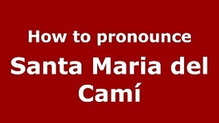 How to pronounce Santa Maria Del Camí
