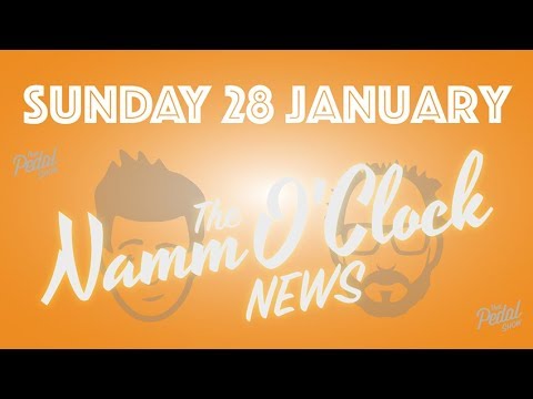 That Pedal Show – The NAMM O'Clock News, Sunday 28 January 2018