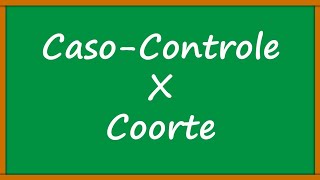 EPIDEMIOLOGIA | Caso-Controle x Coorte