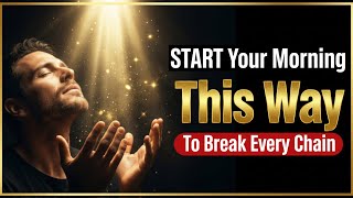 START Your Morning This Way To Break Every Chain