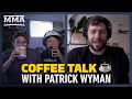 Coffee Talk (with historian Patrick Wyman) - MMA Fighting