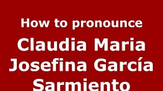 How to pronounce Claudia Maria Josefina García Sarmiento