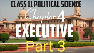 Class 11 Political Science Chapter 4 Executive | EXECUTIVE ( Part 3 )