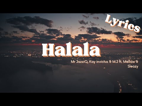 Halala (Lyrics) - Mr JazziQ, Kay invictus & M.J ft. Mellow & Sleazy