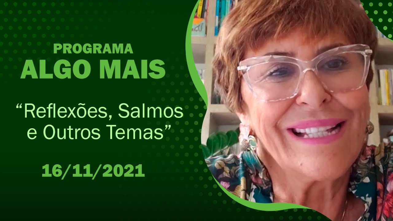 Programa Algo Mais - 16/11/2021 - Reflexões, Salmos e Outros Temas, por Márcia Fernandes