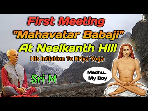 Sri M Meeting Mahavatar Babaji At Neelkanth Hill | First Initiation Of Kriya Yoga | Monk & Miracle |