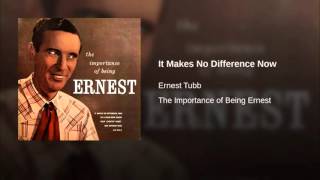 It Makes No Difference Now ~ Ernest Tubb