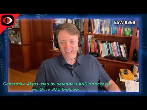 Generative AI (as used by defenders AND attackers) will Drive SOC Evolution - Greg Notch - ESW #369