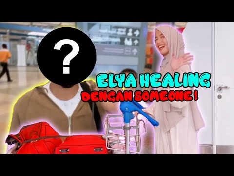 ELYA HEALING DENGAN SOMEONE ! DAH JUMPA FAMILY JODOH SPOTTING 🥹