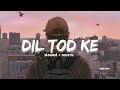 Dil tod ke ( slowed + reverb ) | B praak | lofi remix