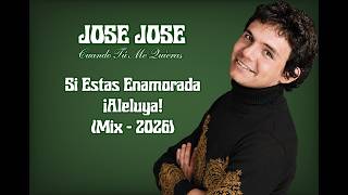 José José - Si Estás Enamorada ¡Aleluya! (Mix - 2026)