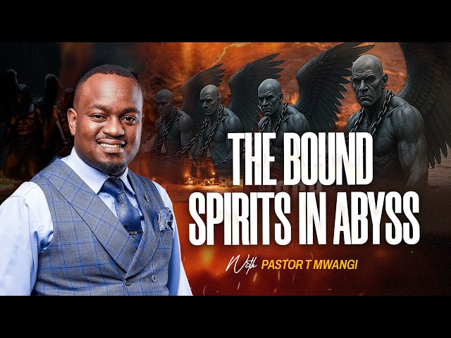 THE BOUND SPIRITS IN ABYSS || with Pastor T Mwangi