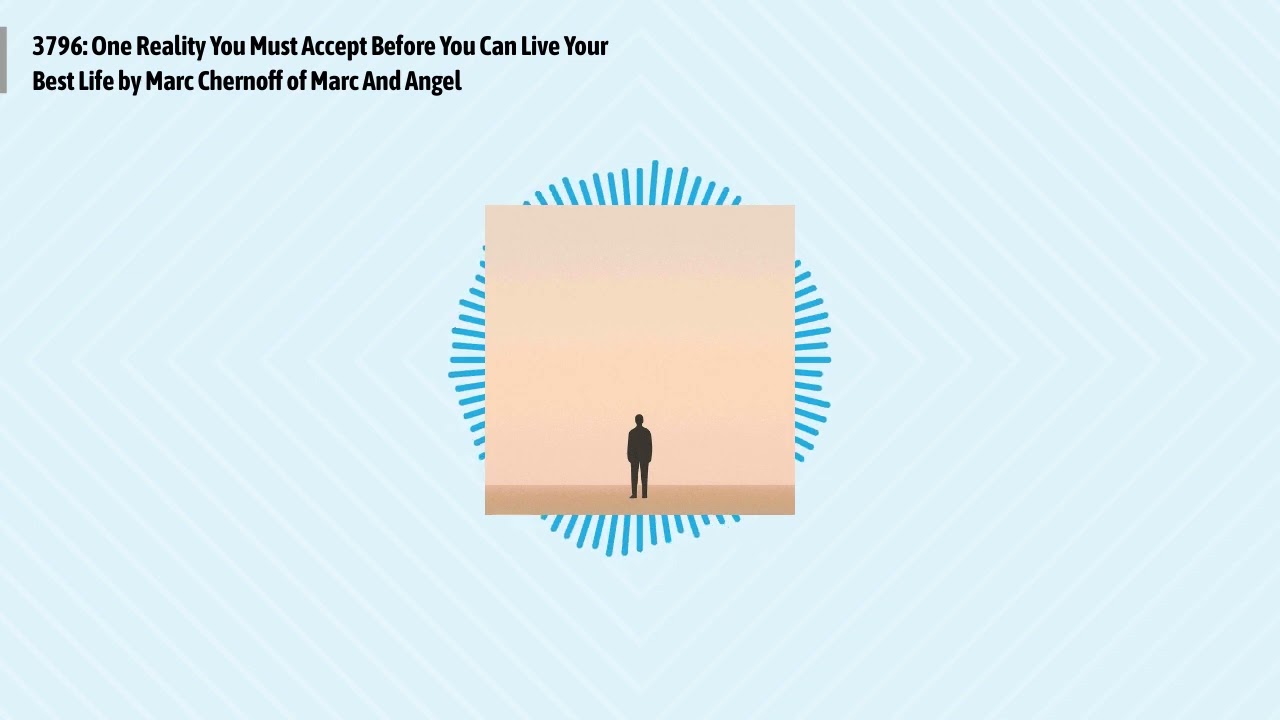 3796: One Reality You Must Accept Before You Can Live Your Best Life by Marc Chernoff of Marc...