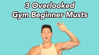 3 Gym Beginner MUSTS That Get Overlooked!