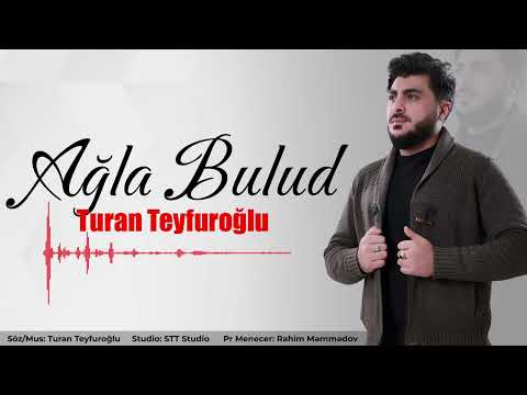 Turan Teyfuroğlu - Ağla Bulud