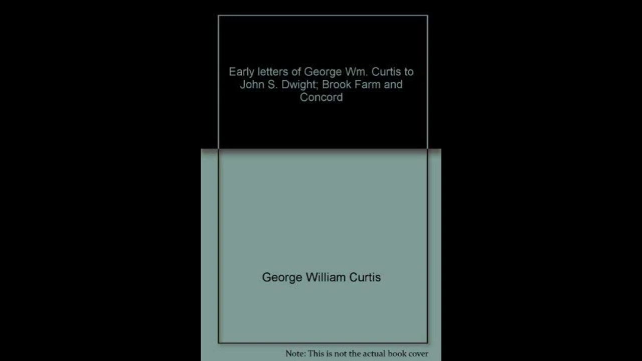 Early Letters of George Wm. Curtis to John S. Dwight: Brook Farm and Concord (Kenni