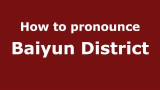 How to pronounce Baiyun District