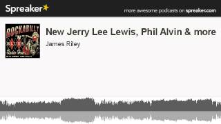 New Jerry Lee Lewis, Phil Alvin & more (part 2 of 4, made with Spreaker)